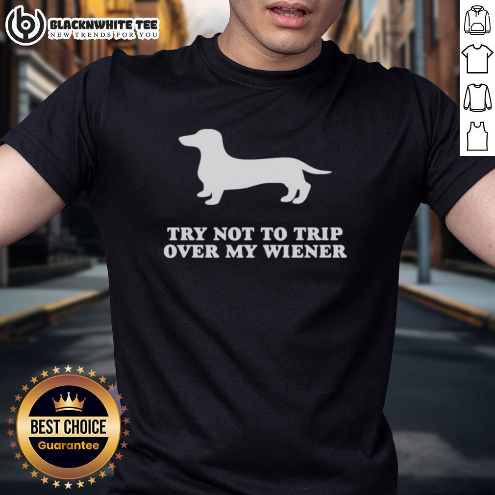 Top Try Not To Trip Over My Wiener T-Shirt
