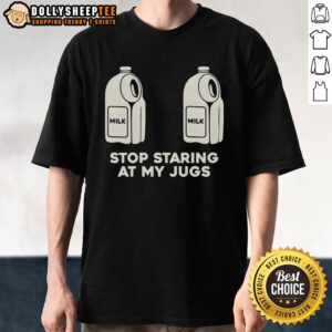 Good Two Milk Stop Staring At My Jugs T-Shirt