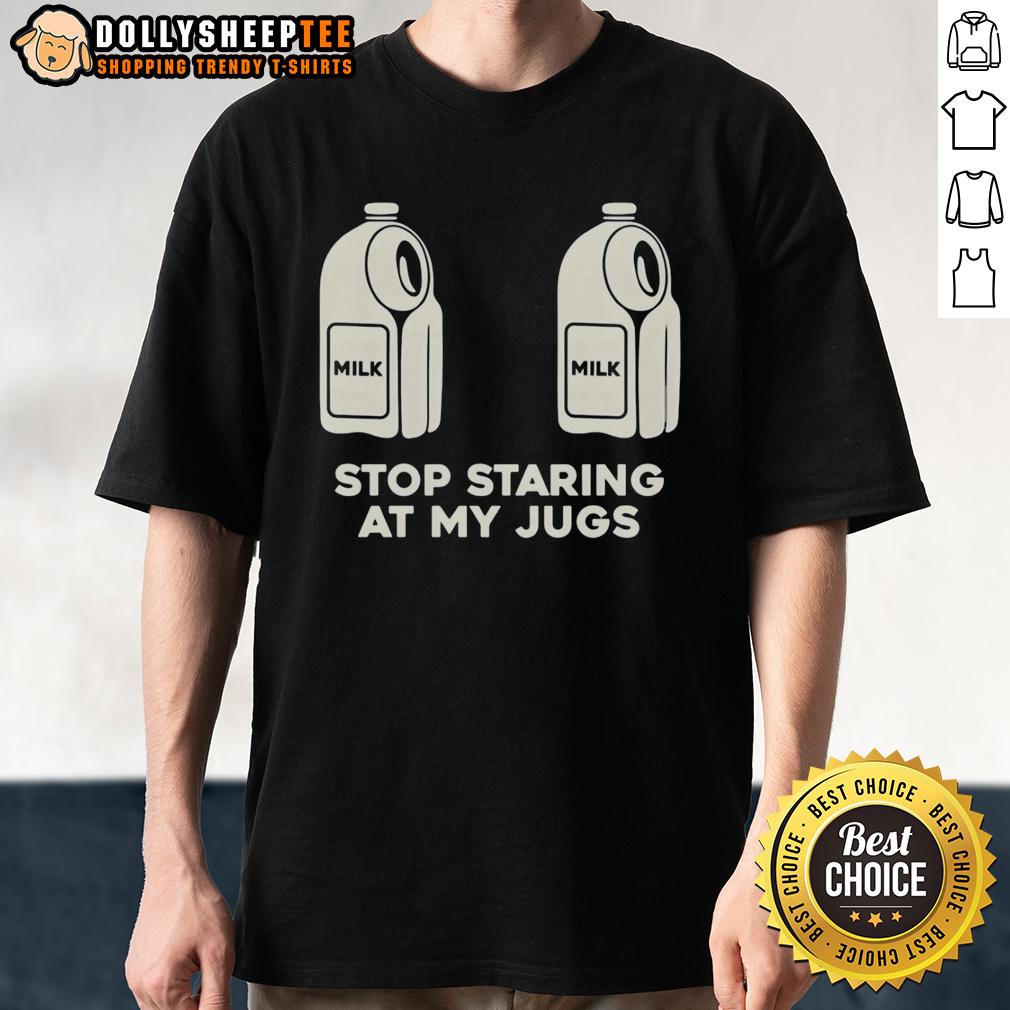 Good Two Milk Stop Staring At My Jugs T-Shirt