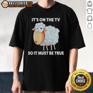 Original Sheep It's On The TV So It Must Be True T-Shirt