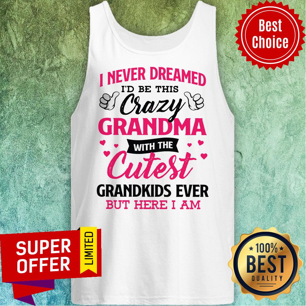 Top I Never Dreamed I’d Be This Crazy Grandma With The Cutest Shirt - Image 5