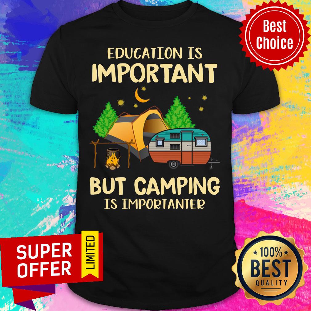 Education Is Important But Camping Is Importanter Shirt