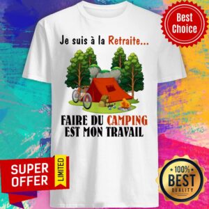 Faire Du Camping Est Mon Travail Je Suis La Retraite Shirt
