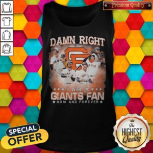 Alternative view of Damn Right I Am A San Francisco Giants Now And Forever Shirt