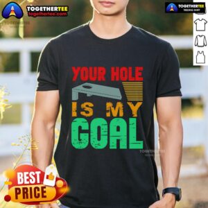 Premium Your Hole Is My Goal Player Game Cornhole T-Shirt