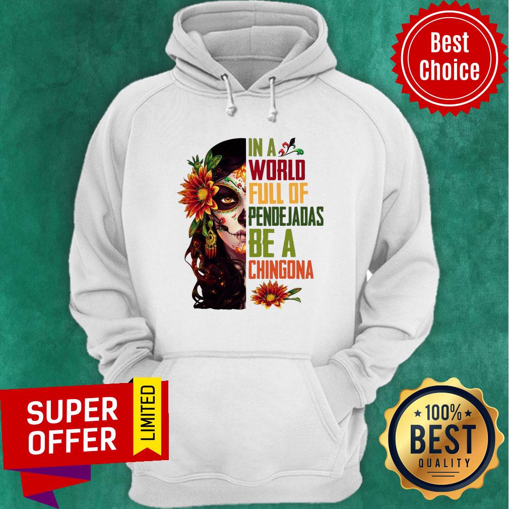 Sugar Skull Girl In A World Full Of Pendejadas Be A Chingona Flower Shirt - Image 5