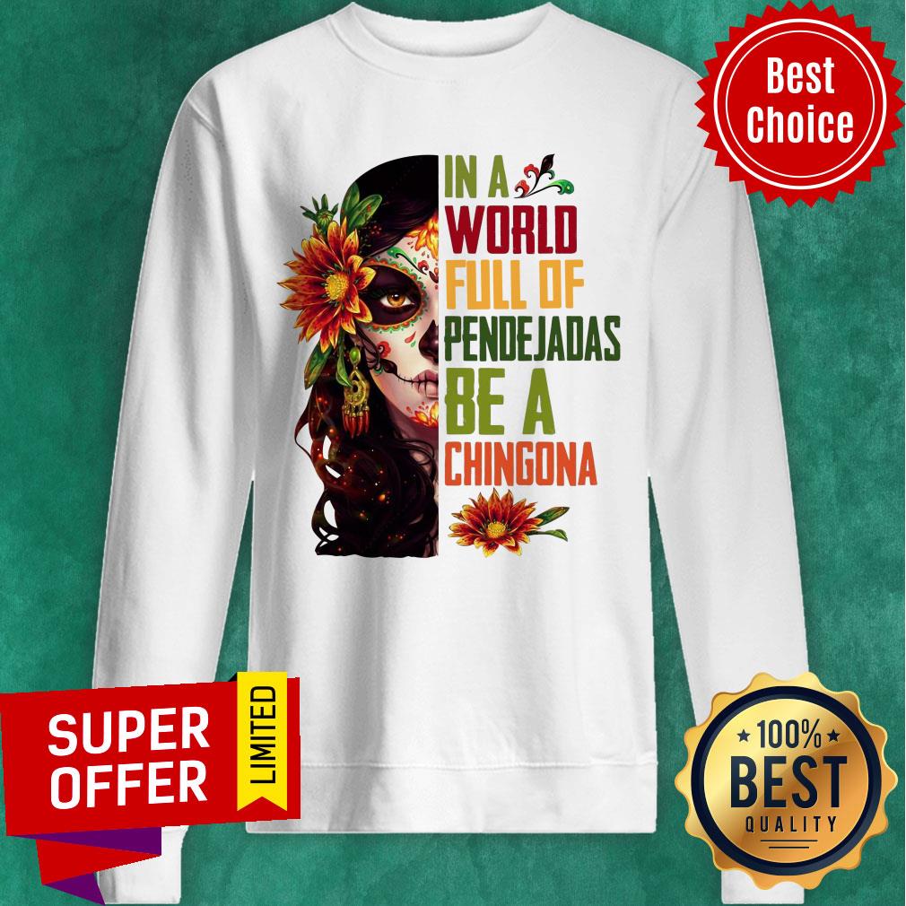 Sugar Skull Girl In A World Full Of Pendejadas Be A Chingona Flower Shirt - Image 4
