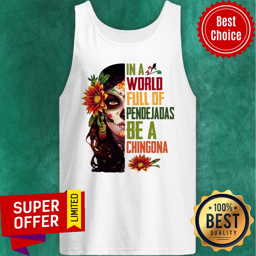 Sugar Skull Girl In A World Full Of Pendejadas Be A Chingona Flower Shirt - Image 3