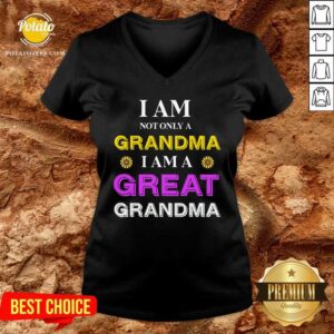 Alternative view of I Am Not Only A Grandma I Am A Great Grandma Shirt