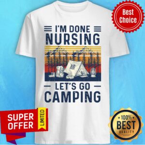 Top I’m Done Nursing Let’s Go Camping Vintage Shirt