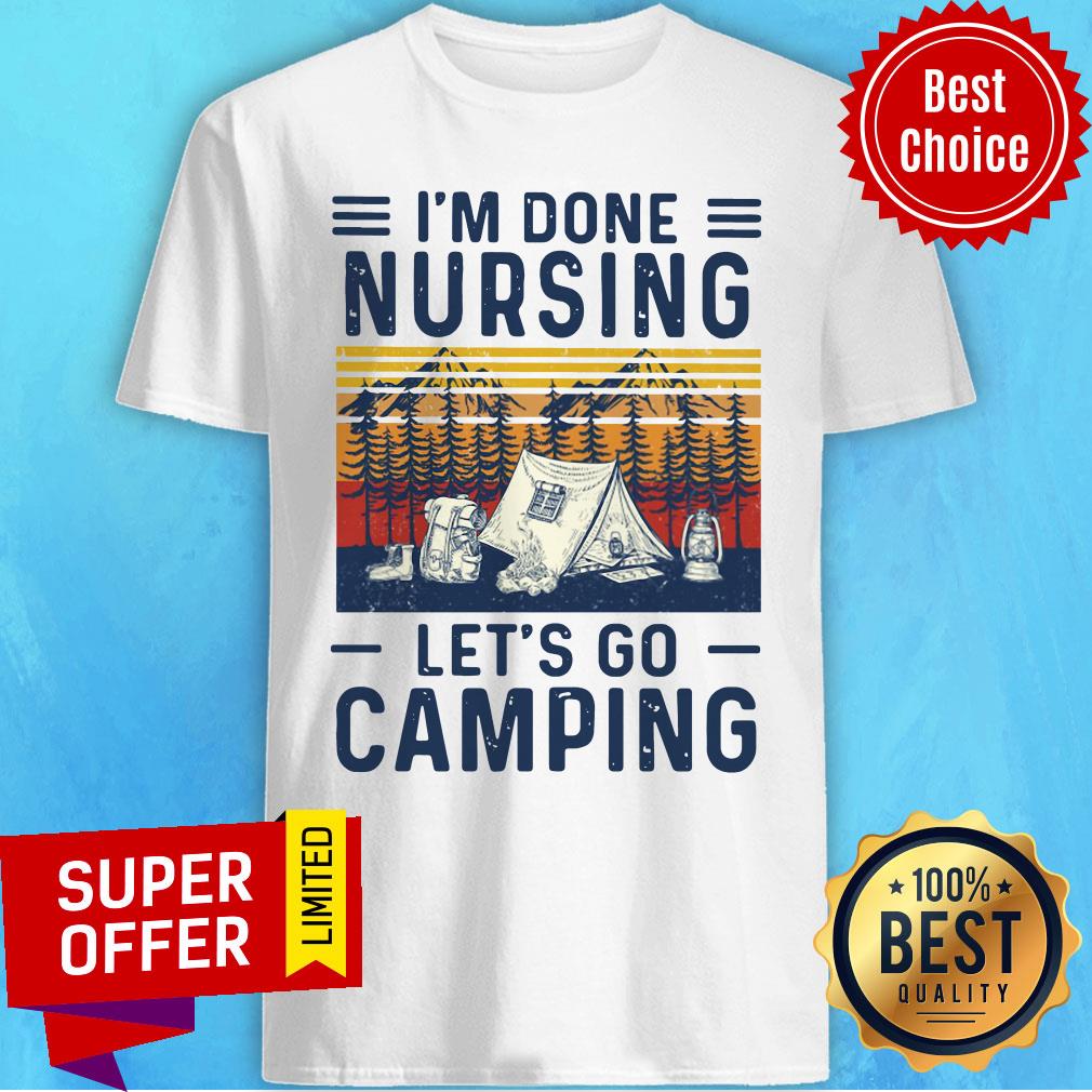 Top I’m Done Nursing Let’s Go Camping Vintage Shirt