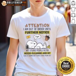 Good Snoopy Attention I Am Out Of Order Until Further Notice My Stupid People Filter Needs Cleaning T-Shirt
