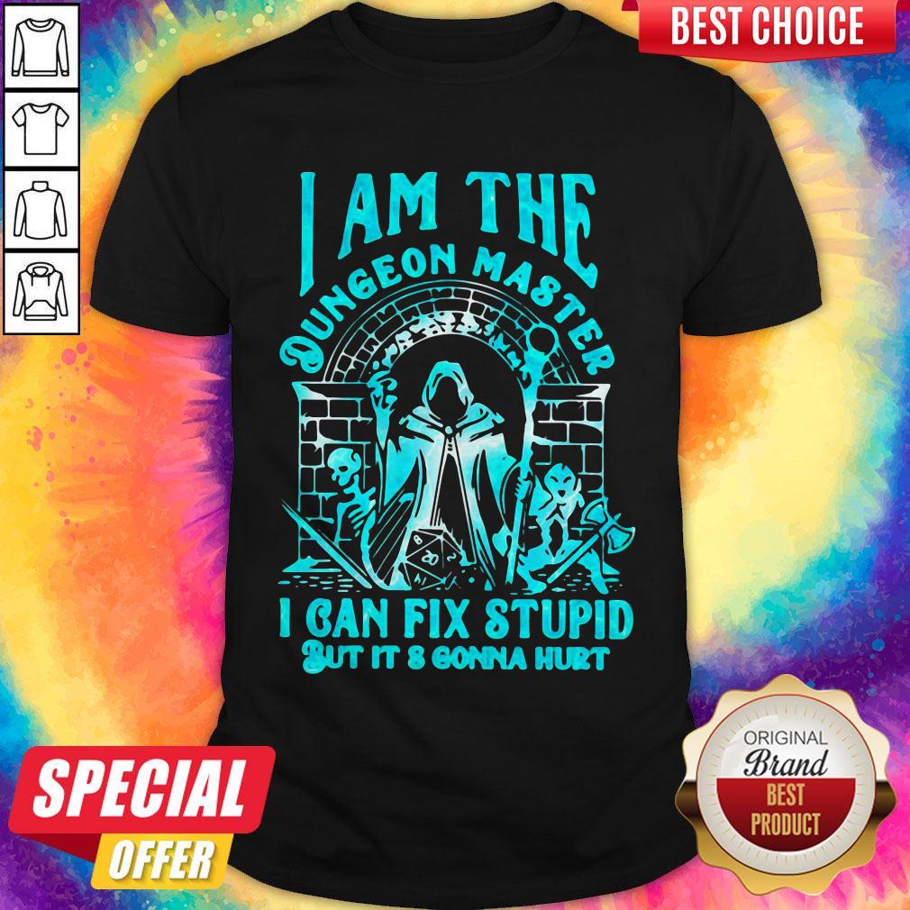 I Am The Dungeon Master I Can’t Fix Stupid But Its Gonna Hurt Shirt