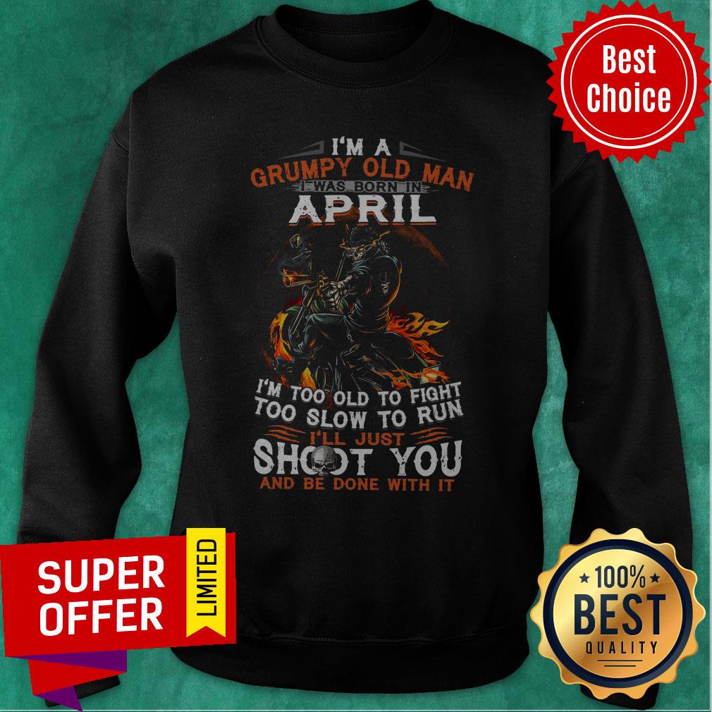 I’m A Grumpy Old Man I Was Born In April I’m Too Old To Fight Too Slow To Run Shirt - Image 2