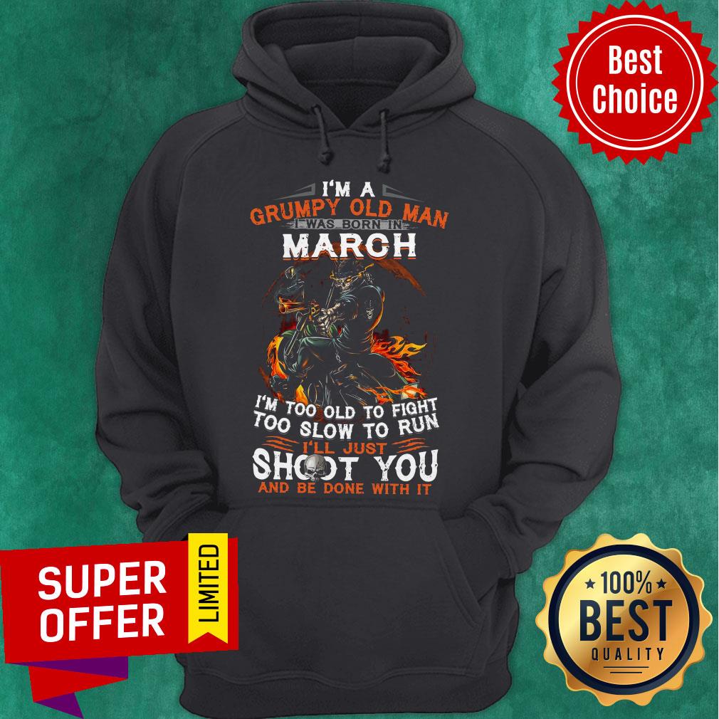 I’m A Grumpy Old Man I Was Born In March I’m Too Old To Fight Too Slow To Run Shirt - Image 3