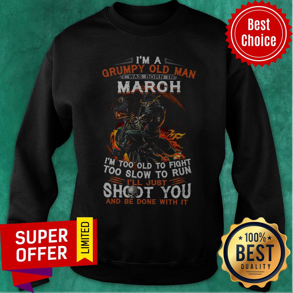 I’m A Grumpy Old Man I Was Born In March I’m Too Old To Fight Too Slow To Run Shirt - Image 2
