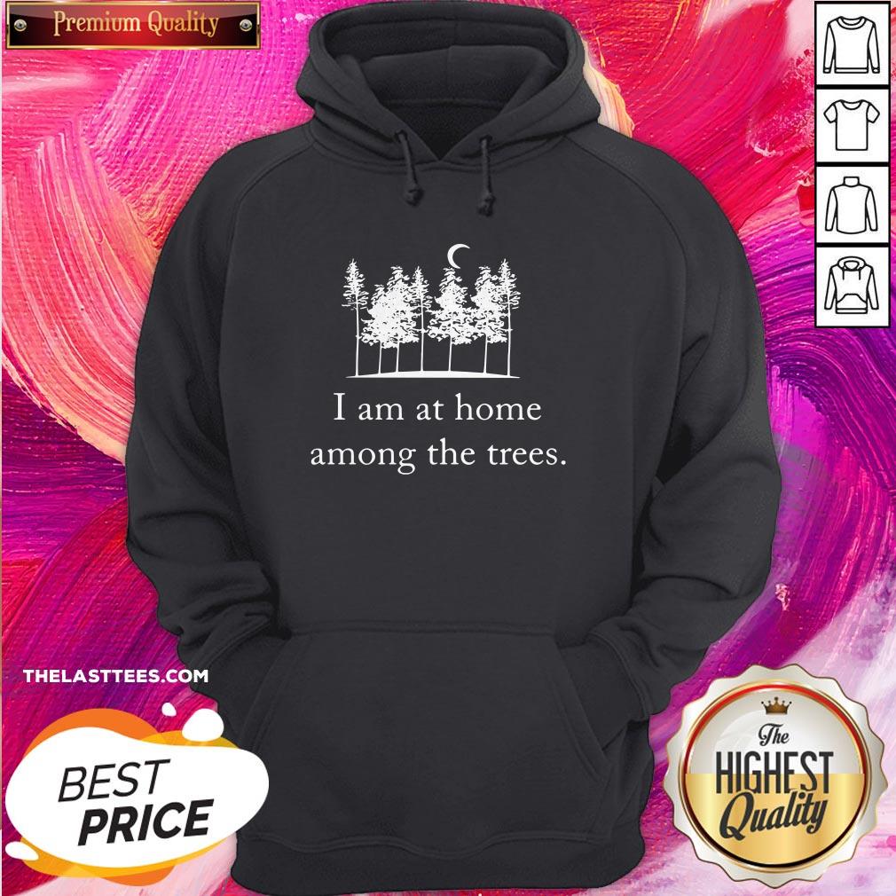 I Am At Home Among The Trees Shirt - Image 5