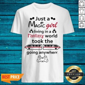Just A Magic Girl Living In A Fantasy World Took The Going Anywhere Shirt