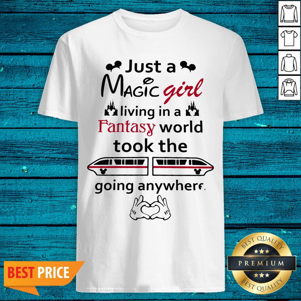 Just A Magic Girl Living In A Fantasy World Took The Going Anywhere Shirt