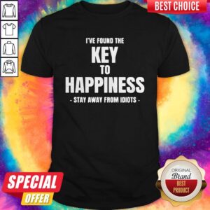 Top I’ve Found The Key To Happiness Stay Away From Idiots Shirt