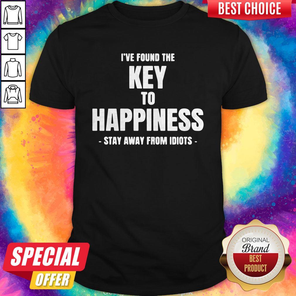Top I’ve Found The Key To Happiness Stay Away From Idiots Shirt