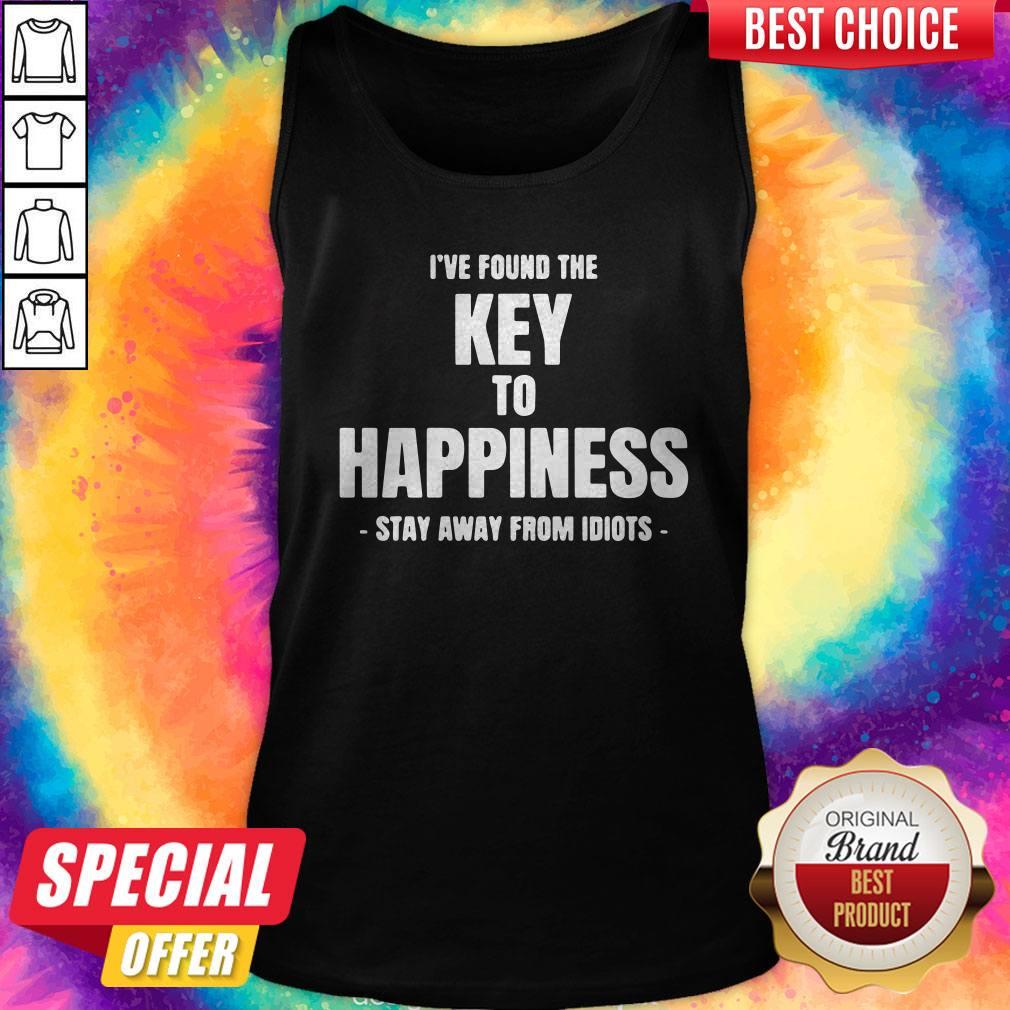 Top I’ve Found The Key To Happiness Stay Away From Idiots Shirt - Image 4