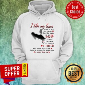 Alternative view of Nice I Hide My Tears When I Say Your Name But The Pain In My Heart Shirt