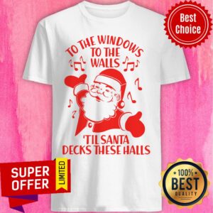 Official To The Windows To The Walls Til Santa Decks These Halls Shirt
