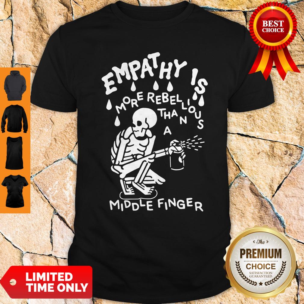 Original Empathy Is More Rebellious Shirt