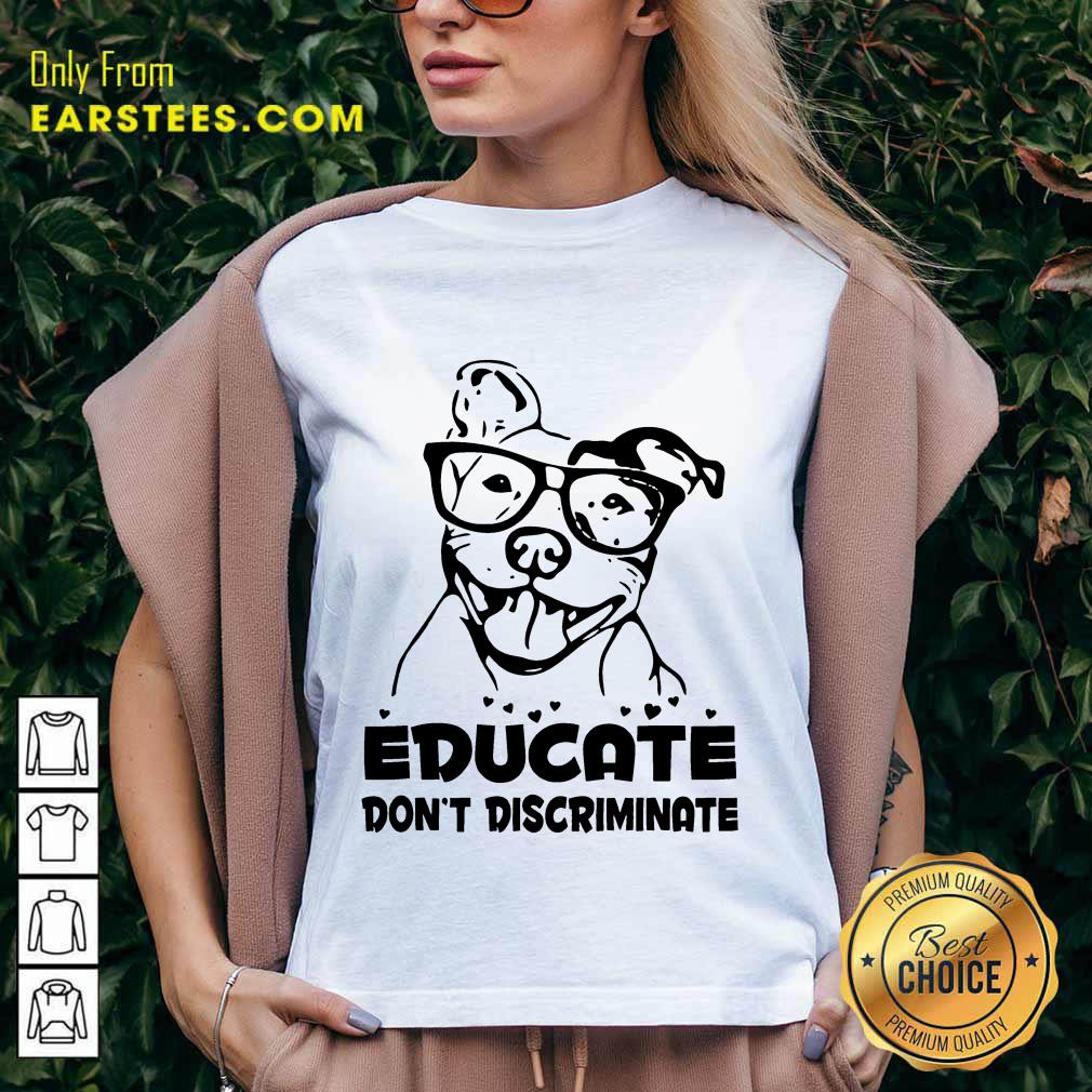 Nice Pitbull Educate Don't Discriminate Shirt - Image 5