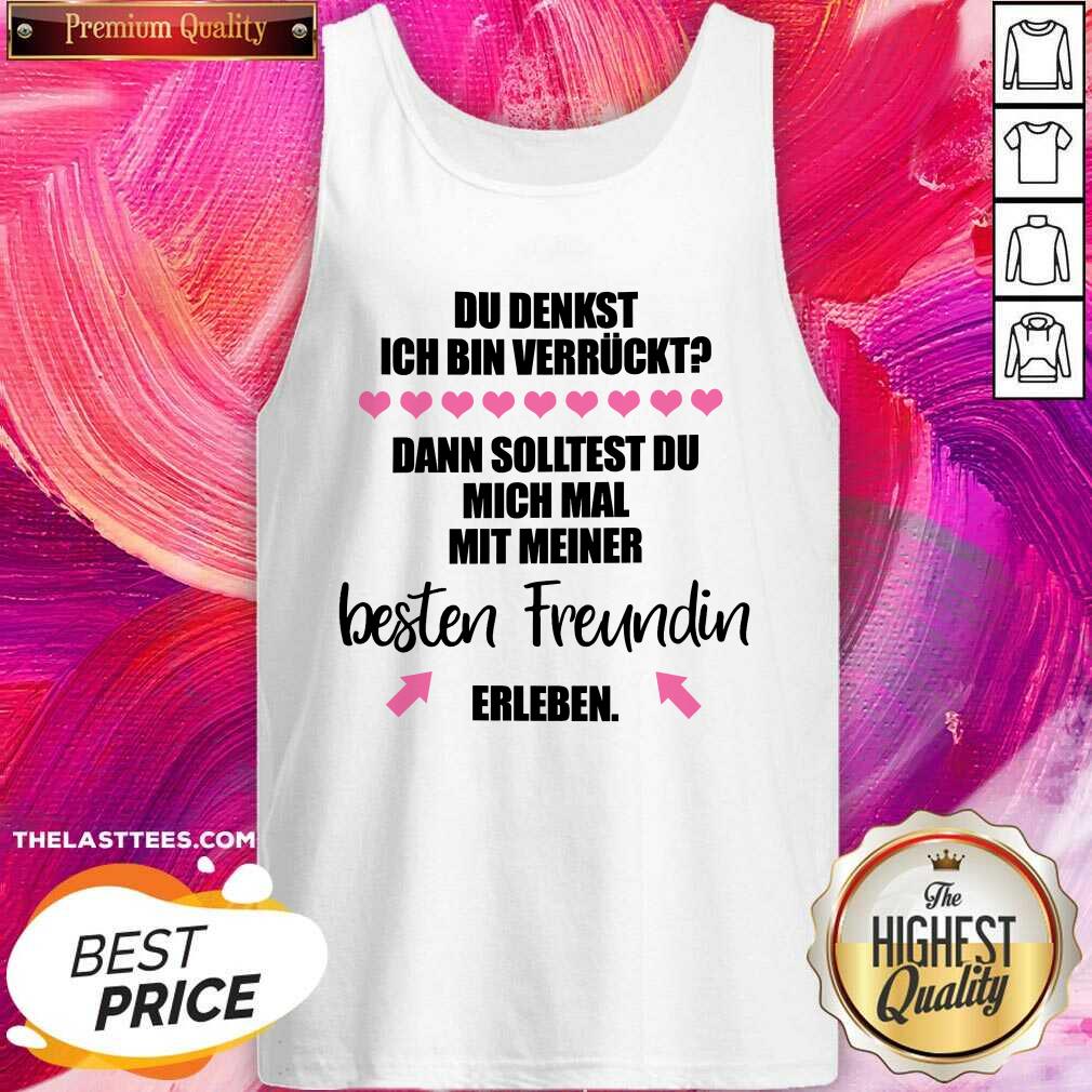 Original Du Denkst Ich Bin Verrückt Beste Freundin Erleben Shirt - Image 3