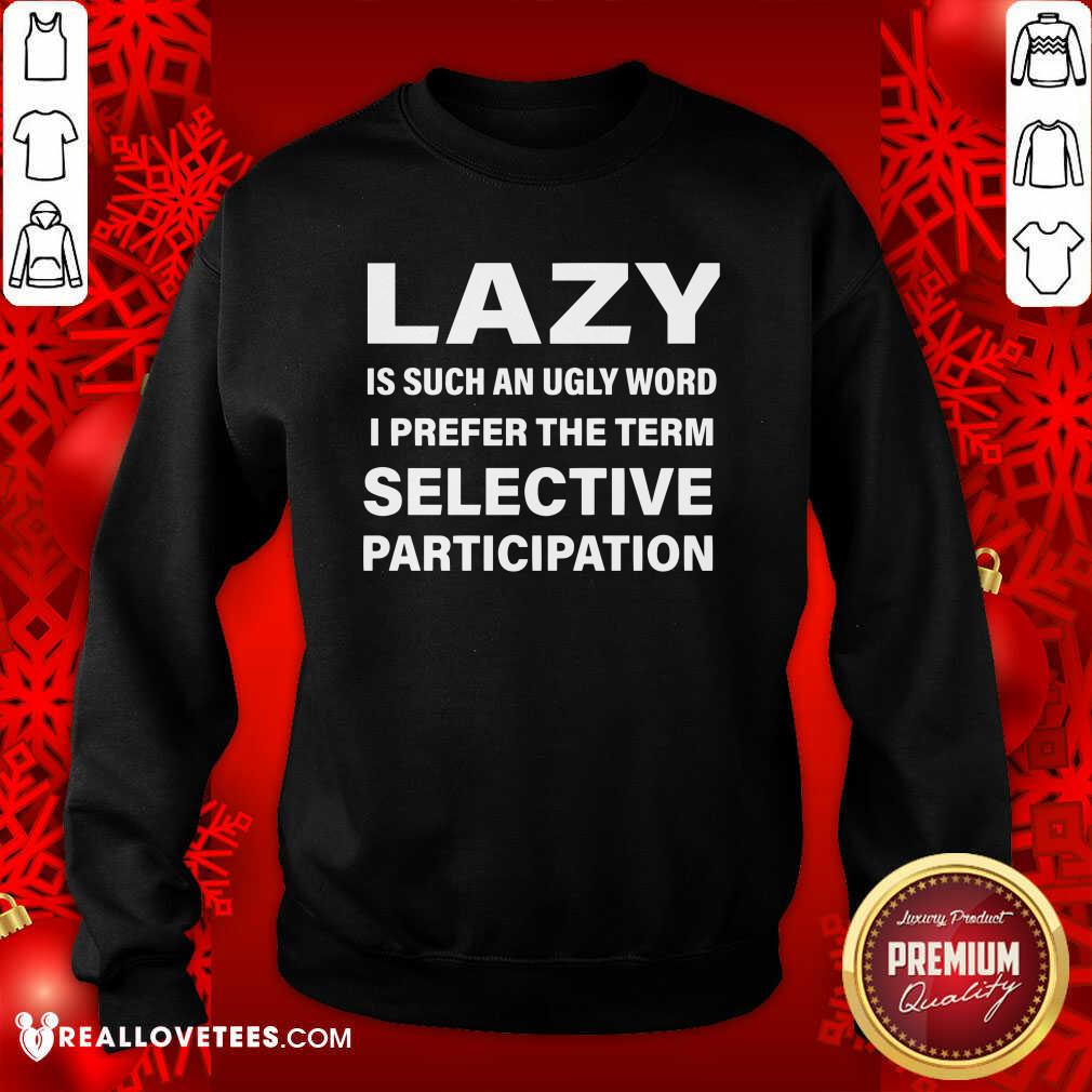 Good Lazy Is Such An Ugly Word I Prefer The Term Selective Participation Shirt - Image 3