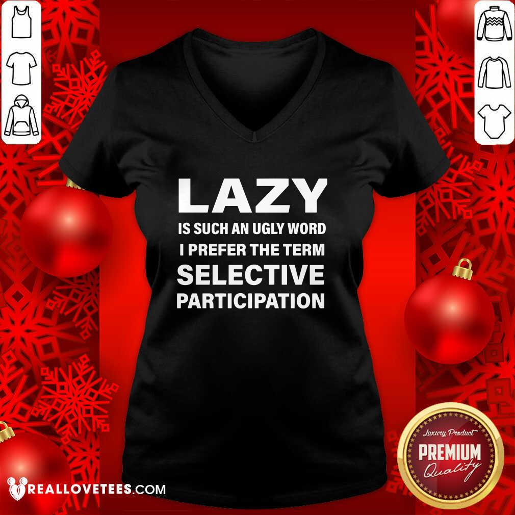Good Lazy Is Such An Ugly Word I Prefer The Term Selective Participation Shirt - Image 5