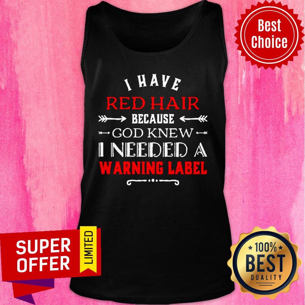 I Have Red Hair Because God Knew I Needed A Warning Label Classic Shirt - Image 4