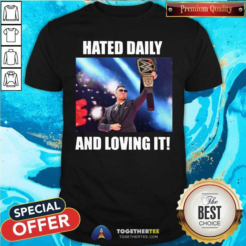 Top Hated Daily And Loving It Shirt