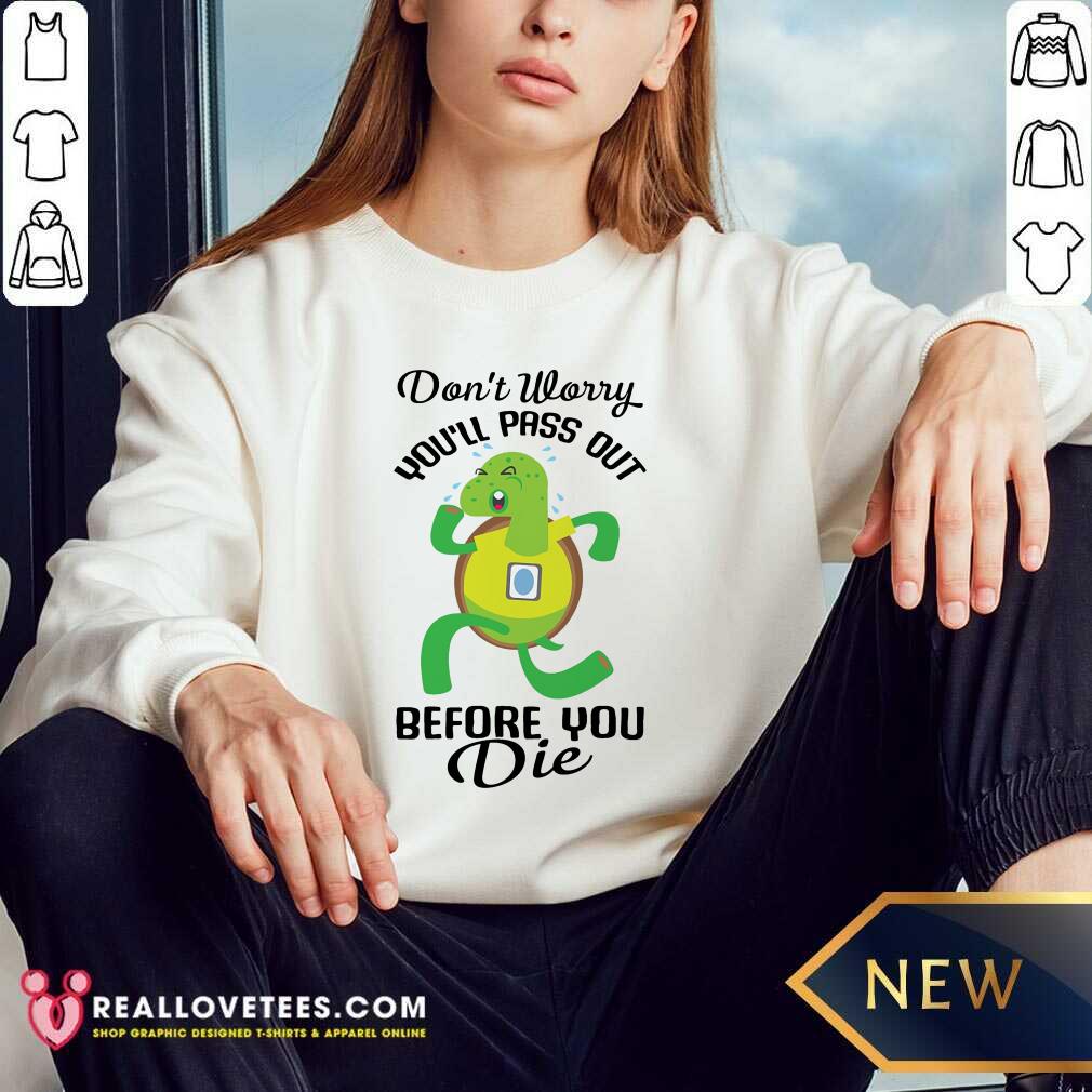 Turtle Dont Worry Youll Pass Out Before You Die Shirt - Image 5