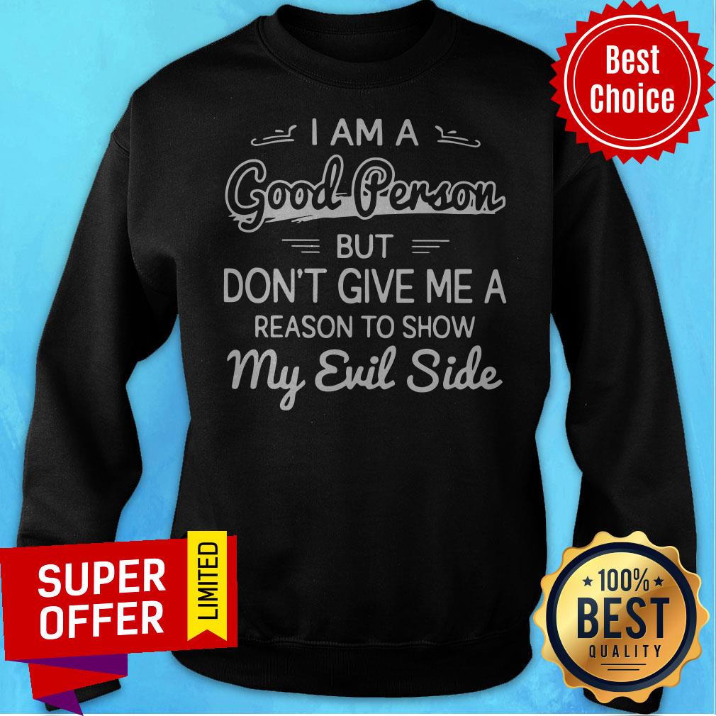 Funny I Am A Good Person But Don’t Give Me A Reason To Show My Evil Side Shirt - Image 5