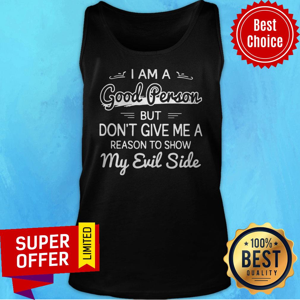 Funny I Am A Good Person But Don’t Give Me A Reason To Show My Evil Side Shirt - Image 4