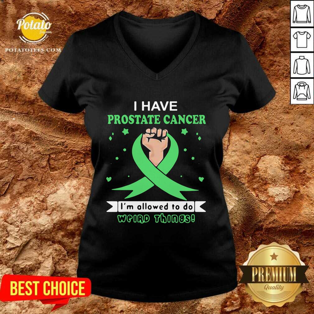 Nice I Have Prostate Cancer Im Allowed To Do Weird Things Shirt - Image 3