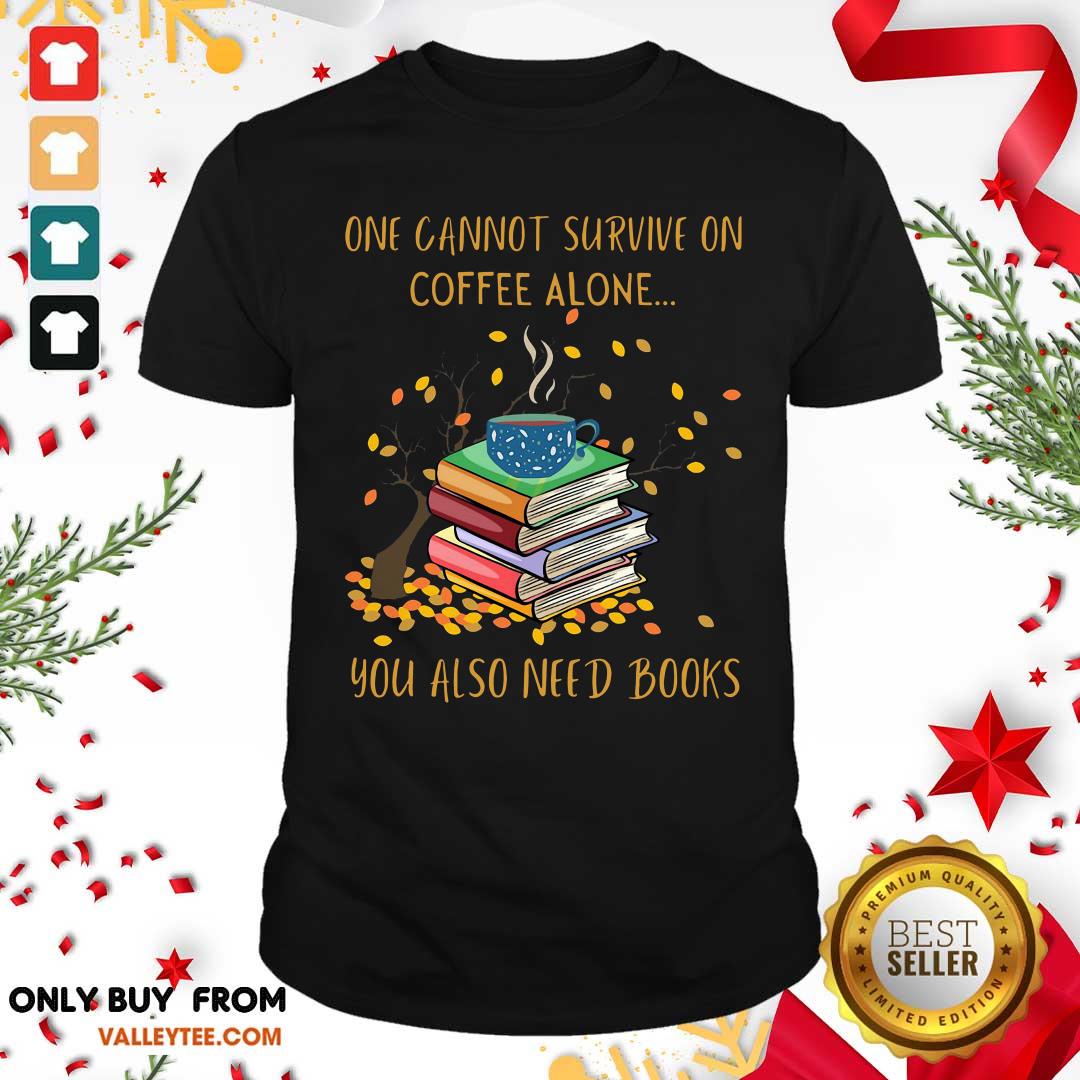 Sweet One Cannot Survive On Coffee Alone You Also Need Books Shirt
