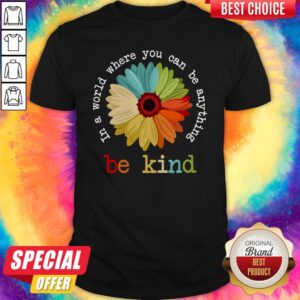 Nice Daisy In A World Where You Can Be Anything Be Kind Tees Shirt