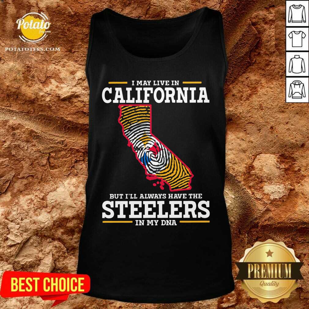 I May Live In California Steelers In My DNA Shirt - Image 3
