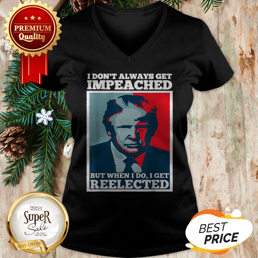 Trump 2020 I Dont Always Get Impeached I Get Reelected Shirt - Image 2