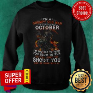 Alternative view of I’m A Grumpy Old Man I Was Born In Octorber I’m Too Old To Fight Too Slow To Run Shirt