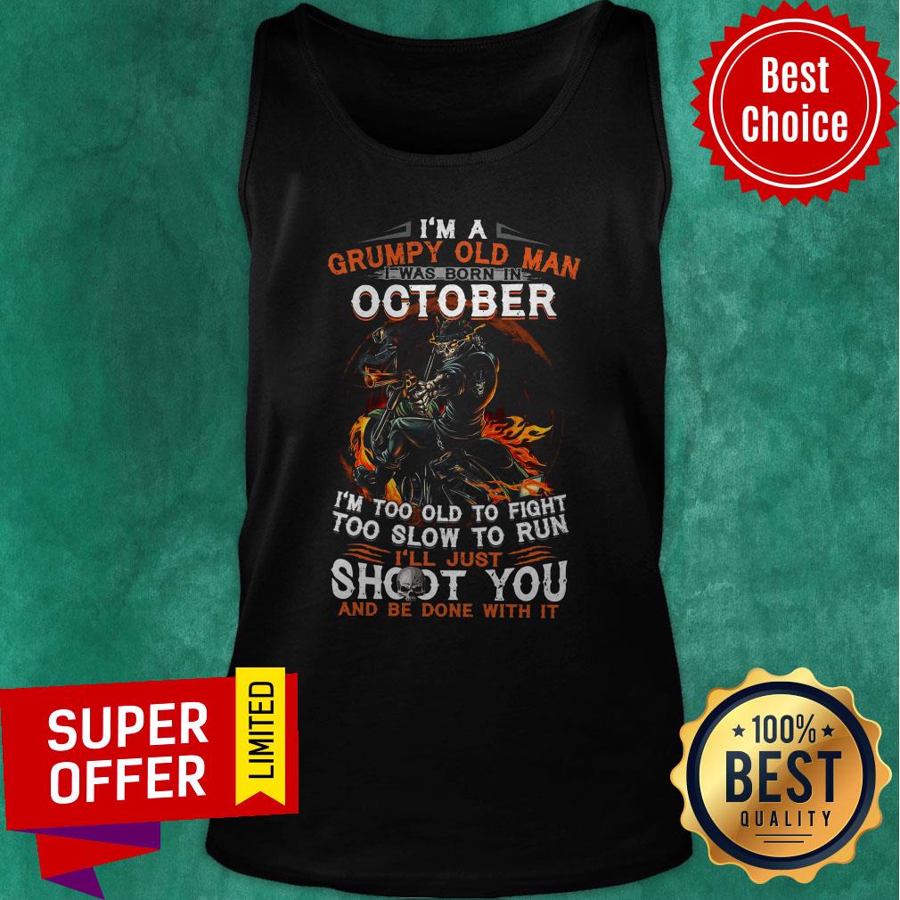I’m A Grumpy Old Man I Was Born In Octorber I’m Too Old To Fight Too Slow To Run Shirt - Image 4