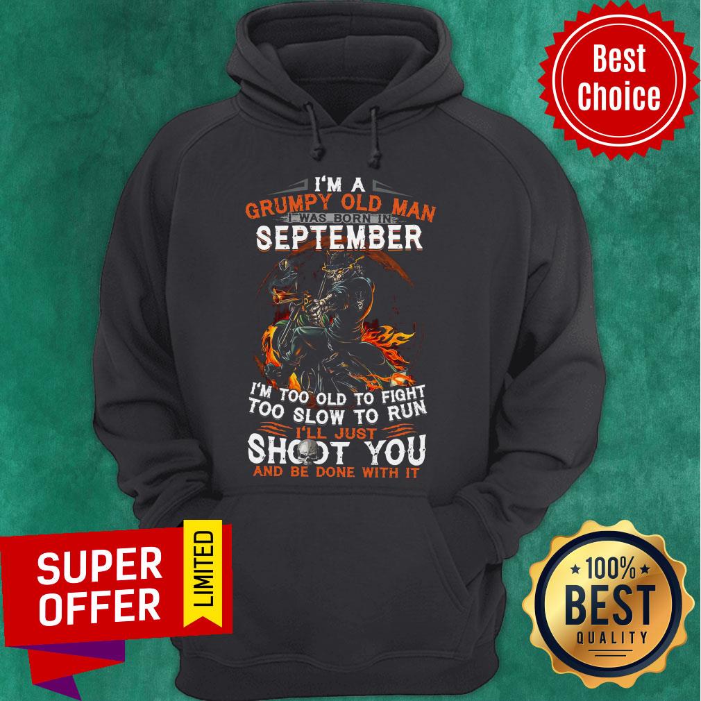 I’m A Grumpy Old Man I Was Born In September I’m Too Old To Fight Too Slow To Run Shirt - Image 3