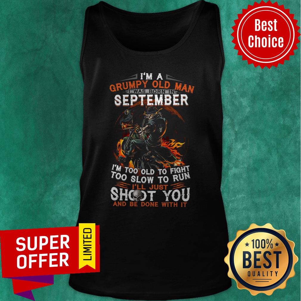 I’m A Grumpy Old Man I Was Born In September I’m Too Old To Fight Too Slow To Run Shirt - Image 5