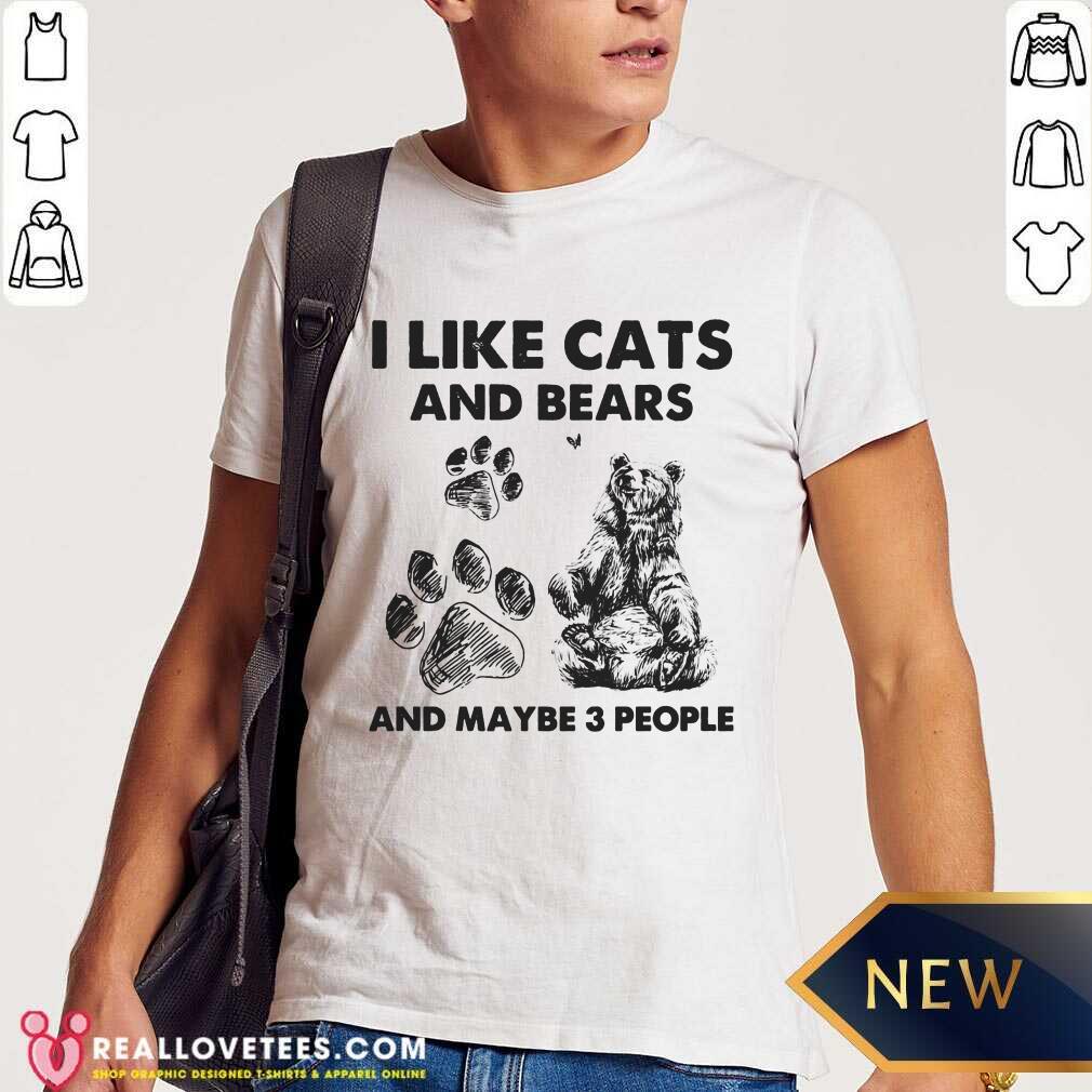 I Like Cats And Bears And Maybe 3 People Shirt