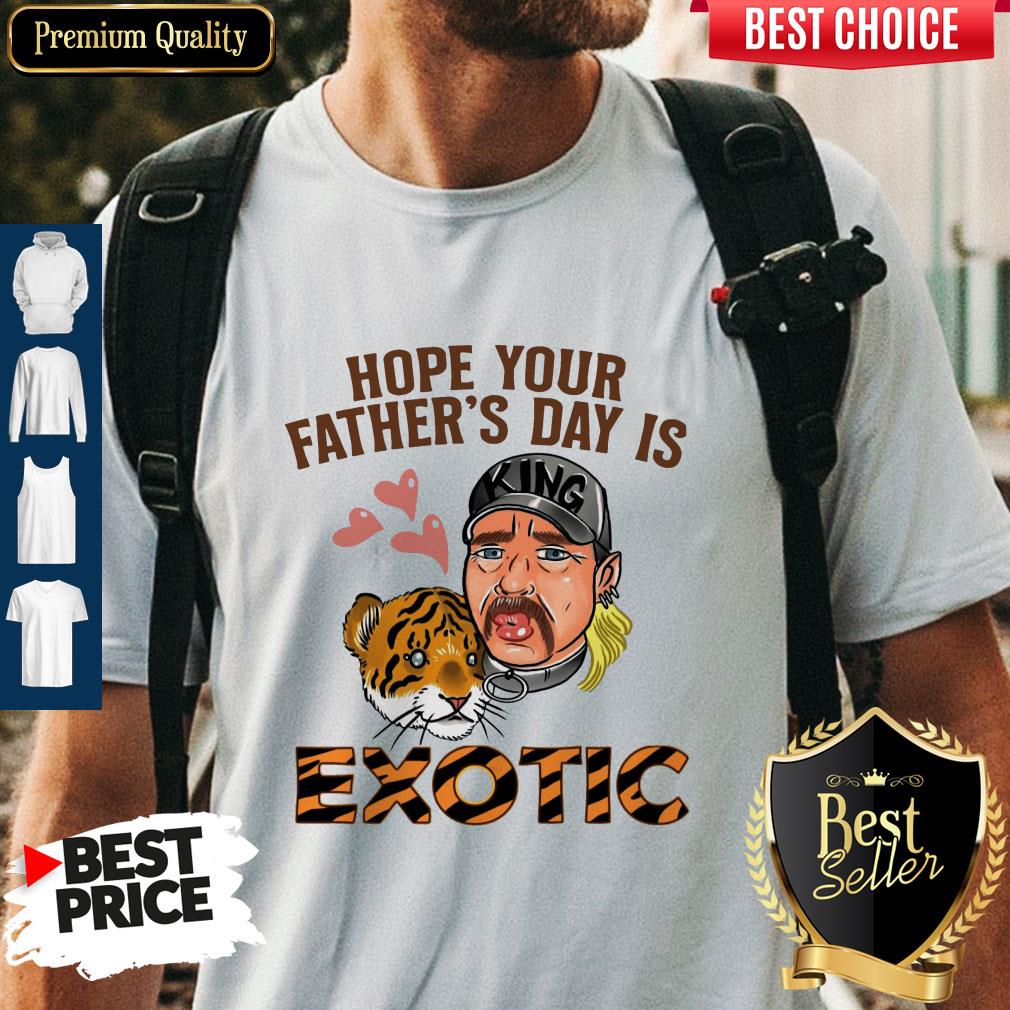 Nice Hope Your Father’s Day Is Exotic Shirt