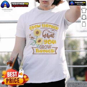 Official Grow Through What You Grow Through Sunflower T-Shirt